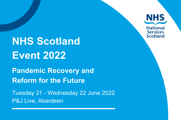 Blue background with NHS National Services Scotland logo top right. Text reads NHS Scotland Event 2022. Pandemic recovery and reform for the future. Tuesday 21 to Wednesday 22 June 2022 at the P&J Live in Aberdeen.